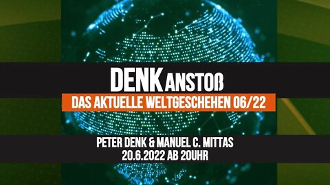 DENKanstoß ++ Das aktuelle Weltgeschehen 06/22 mit Peter Denk und Manuel C Mittas