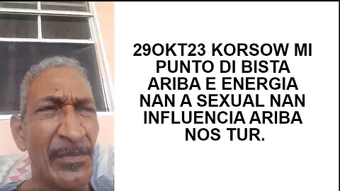 29OKT23 KORSOW MI PUNTO DI BISTA ARIBA E ENERGIA NAN A SEXUAL NAN INFLUENCIA ARIBA NOS TUR.