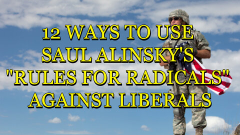 12 WAYS TO USE SAUL ALINSKY'S "RULES FOR RADICALS" AGAINST LIBERALS