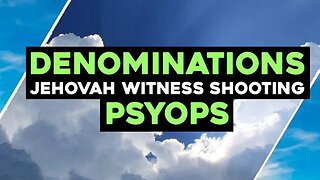 Denominations / Jehovah Witness Shooting / PSYOPS / Hugo Talks