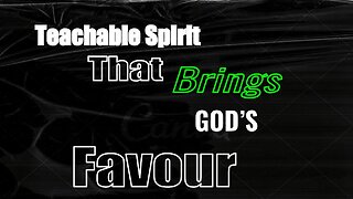 A teachable spirit that brings God's favour