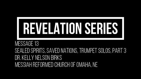 Revelation-Series, Message 13, Sealed Spirits, Saved Nations, Trumpet Solos, Part 3, Kelly Birks
