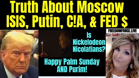 Truth about Moscow, ISIS, Putin, C!A, Fed, Purim 3-24-24