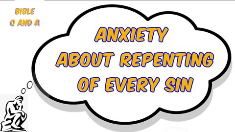 Anxiety about Repenting of Every Sin