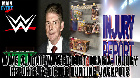 WWE x NOAH, Vince Court Drama, Injury Reports, & Figure Hunting Jackpots