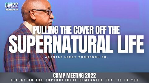 Pulling The Cover Off The Supernatural Life - CM22 Wednesday PM | Apostle Leroy Thompson Sr.