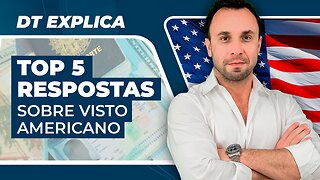 DT Explica - TOP 5 Perguntas e Respostas sobre Visto Americano 2024