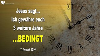 07.08.2016 ❤️ Jesus sagt... Ich gewähre euch 3 weitere Jahre... BEDINGT