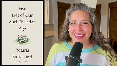 PODCAST #26 - “Five Lies of Our Anti-Christian Age,” ” by Rosaria Butterfield - Book Review Part 3