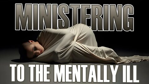 Ministering to the Mentally Ill Part 1 092112: Mentally Ill