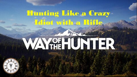 Way of the Hunter - Crazy Idiot with a Rifle... or, How NOT to Hunt.