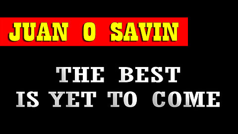 Juan O Savin "The Best is Yet to Come"
