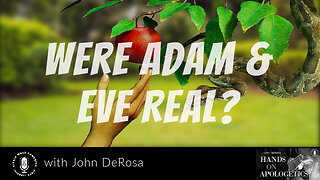 28 Dec 22, Hands on Apologetics: Were Adam and Eve Real?