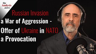 Russian Invasion a War of Aggression - Offer of Ukraine in NATO a Provocation - Paul Jay