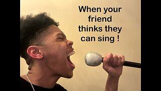 When your friend thinks they can sing