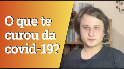 O que te curou da covid-19?