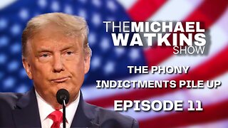 THE PHONY INDICTMENTS ARE STACKING UP - Michael Watkins Show (August 8th, 2023 - Episode 11)