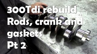 300Tdi rebuild. Rods, crank and gaskets. Part 2