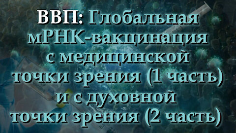 BВП: Глобальная мРНК-вакцинация с медицинской точки зрения (1 часть) и с духовной точки зрения (2 часть)