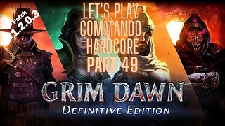 Grim Dawn Let's Play Commando Hardcore part 49 patch 1.2.0.3