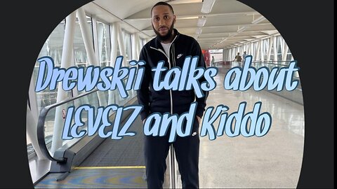 Drewskii talks about Levelz and Kiddo