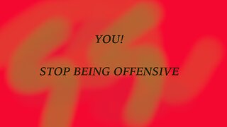 STOP BEING OFFENSIVE