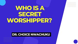 Who is a Secret Worshipper? | Dr. Choice Nwachuku