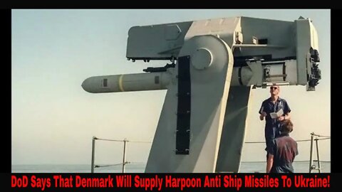 DoD Says Denmark Will Supply Ukraine With Harpoon Anti Ship Weapons!