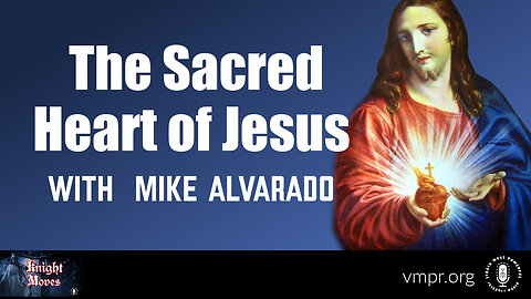 12 Jun 23, Knight Moves: The Sacred Heart of Jesus with Mike Alvarado