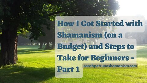 Part 1. How I Got Started with Shamanism on a Budget - STEPS for Beginners to Try