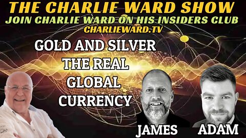 GOLD AND SILVER THE REAL GLOBAL CURRENCY WITH ADAM, JAMES & CHARLIE WARD