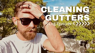 vlog 004 - Cleaning the Gutters