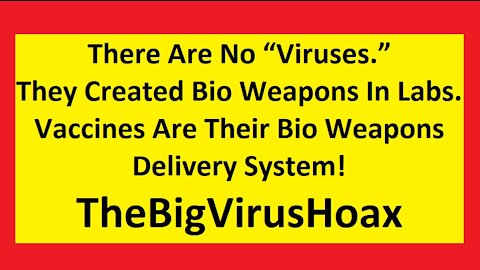 There's No “Virus.” They Create Bio Weapons In Labs. Vaccines Are Their Bio Weapons Delivery System!