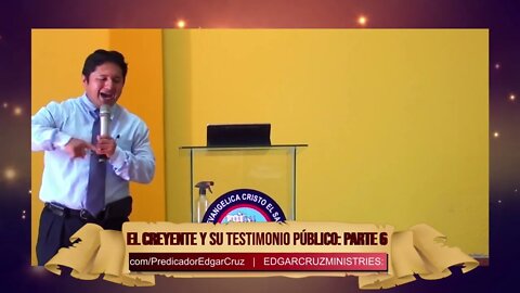 EL CREYENTE Y SU TESTIMONIO PÚBLICO: Parte 6 - EVANGELISTA EDGAR CRUZ