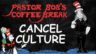 CANCEL CULTURE / Pastor Bob's Coffee Break