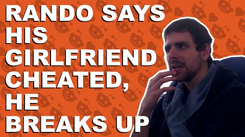 Rando says his girlfriend cheated, he breaks up - Relationship advice