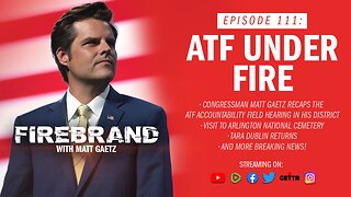 Episode 111 LIVE: ATF Under Fire – Firebrand with Matt Gaetz
