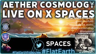 Aether Cosmology XSpace FlatEarth on Thursday Night
