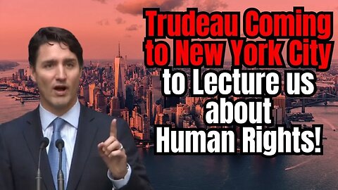 Trudeau in NYC to Lecture Us on Human Rights!