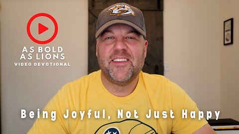 Being Joyful, Not Just Happy | AS BOLD AS LIONS DEVOTIONAL | January 23, 2023