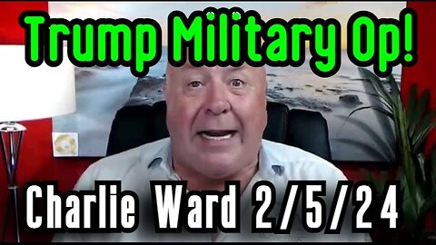 Charlie Ward BREAKING NEWS 2/5/24 - Trump Military Op!