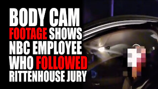 Body Cam Footage Shows NBC Employee who Followed Rittenhouse Jury