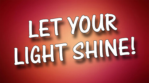 LET YOUR LIGHT SHINE!