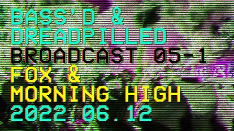 Bass'd & Dreadpilled 05.1 - Fox & Morning High