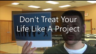 Don't Treat Your Life Like A Project