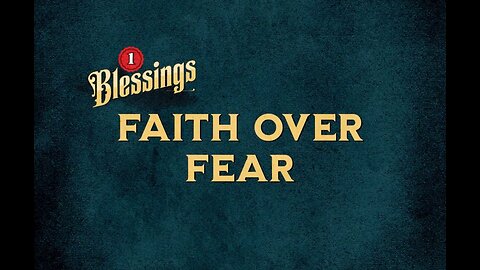 The blessing of faith over fear