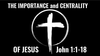 John 1:1-18: The Importance, Centrality and Supremacy of Jesus