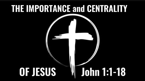 John 1:1-18: The Importance, Centrality and Supremacy of Jesus