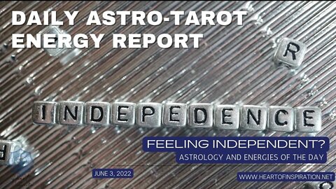 Daily Energy Report Astrology & Tarot June 3, 2022 - Feeling Independent?