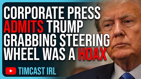 Corporate Press ADMITS Trump Grabbing Steering Wheel Was A HOAX FINALLY